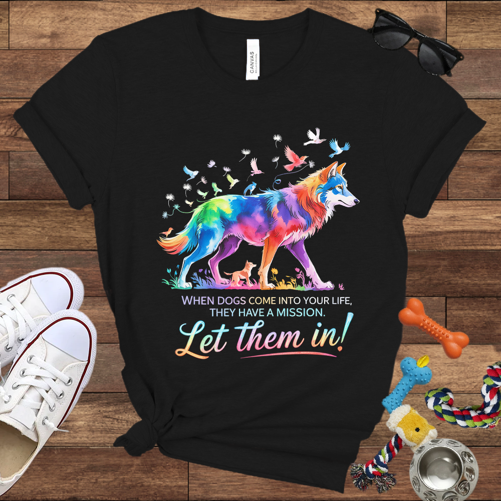 When Dogs Come Into Your Life, They Have A Mission Let Them In - Bella Canvas Tshirt - Gift For Dog Lovers