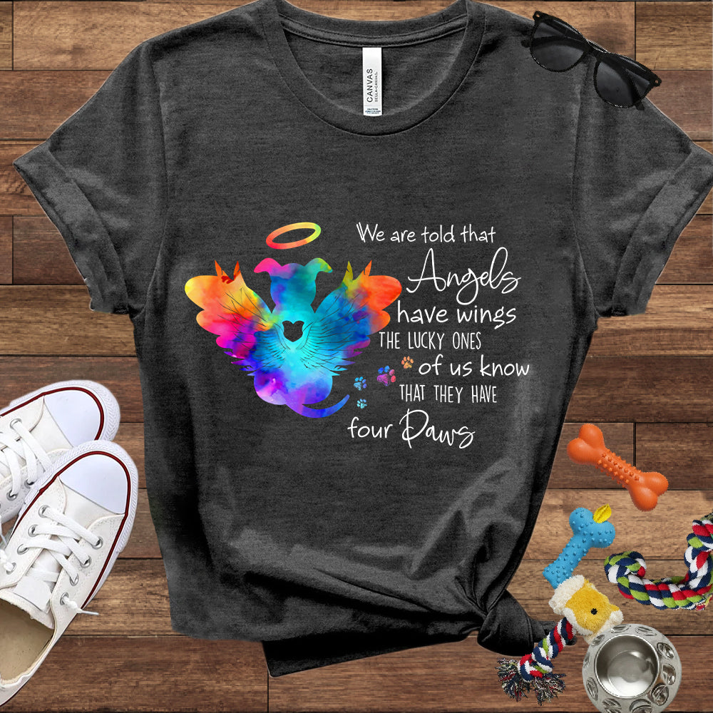 We Are Told That Angels Have Wings, The Lucky Ones Know They Have Four Paws - Dog Memorial Bella Canvas T-Shirt