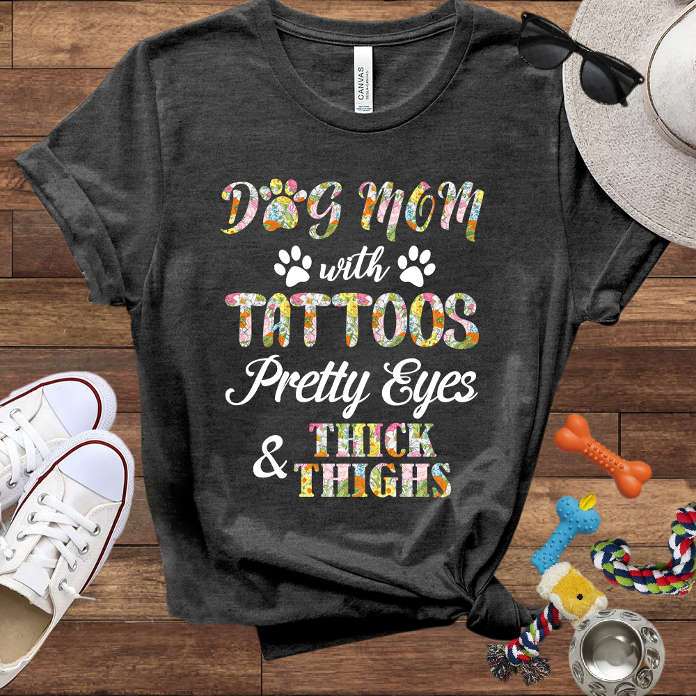 Dog Mom With Tattoos Pretty Eyes & Thick Thighs - Bella Canvas TShirt -Gift For Dog Mom