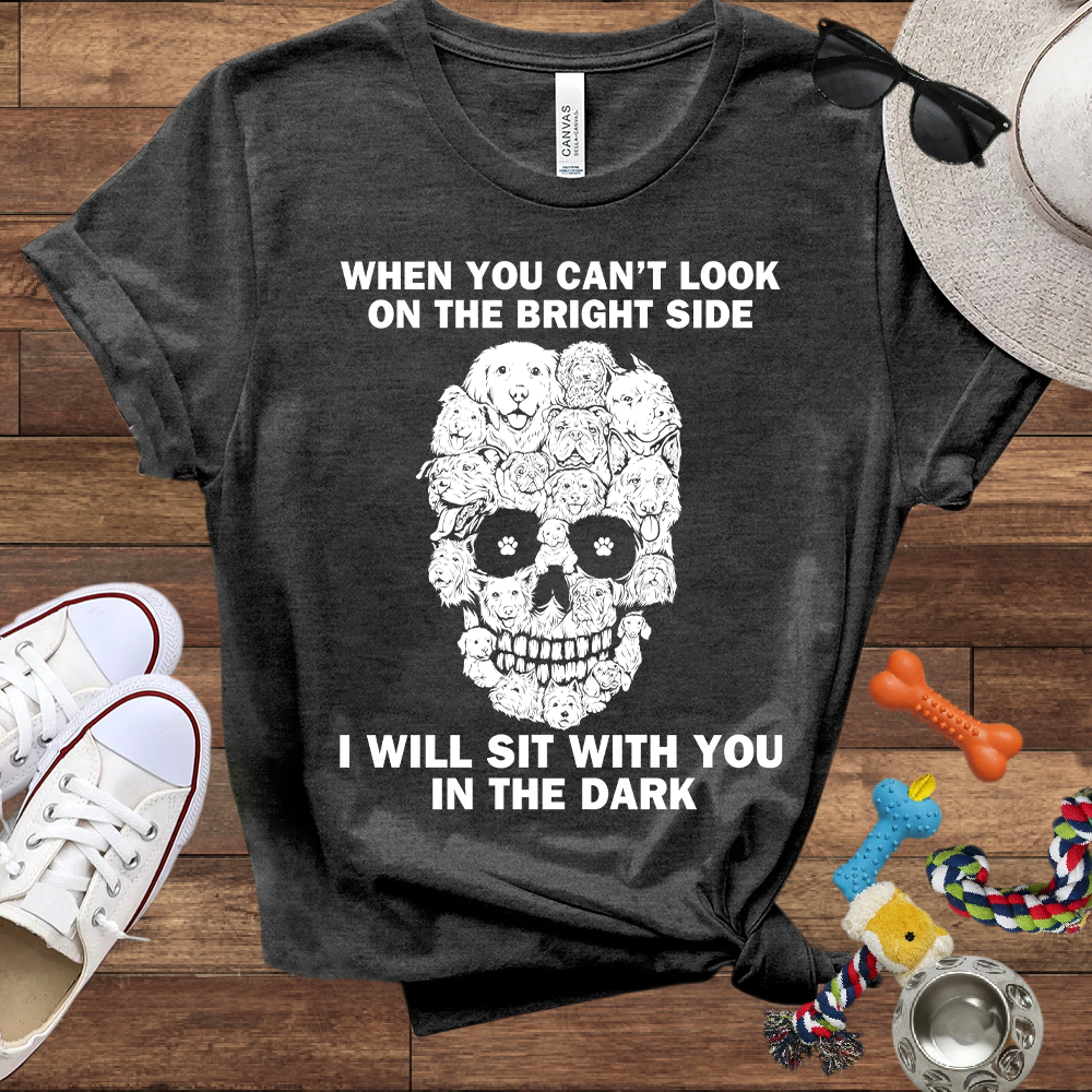 When You Can't Look On The Bright Side Dogs Will Sit With You In The Dark - Bella Canvas TShirt - Gift For Dog Lovers