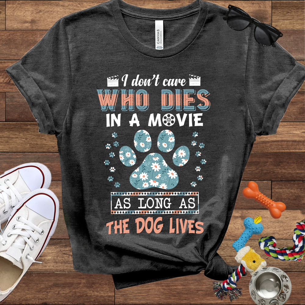 I Don't Care Who Dies In A Movie As Long As The Dog Lives - Funny Dog Lover Bella Canvas T-shirt