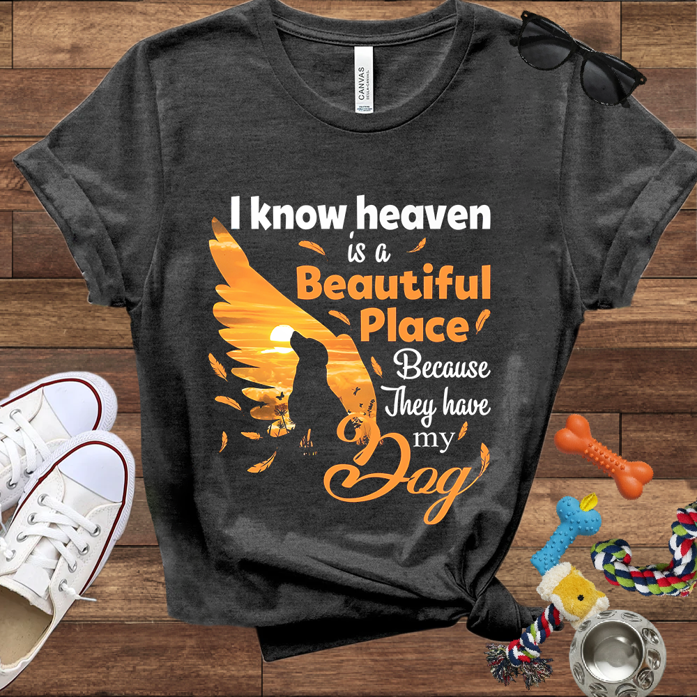 I Know Heaven Is A Beautiful Place Because They Have My Dog - Bella Canvas TShirt - Dog Memorial Gifts