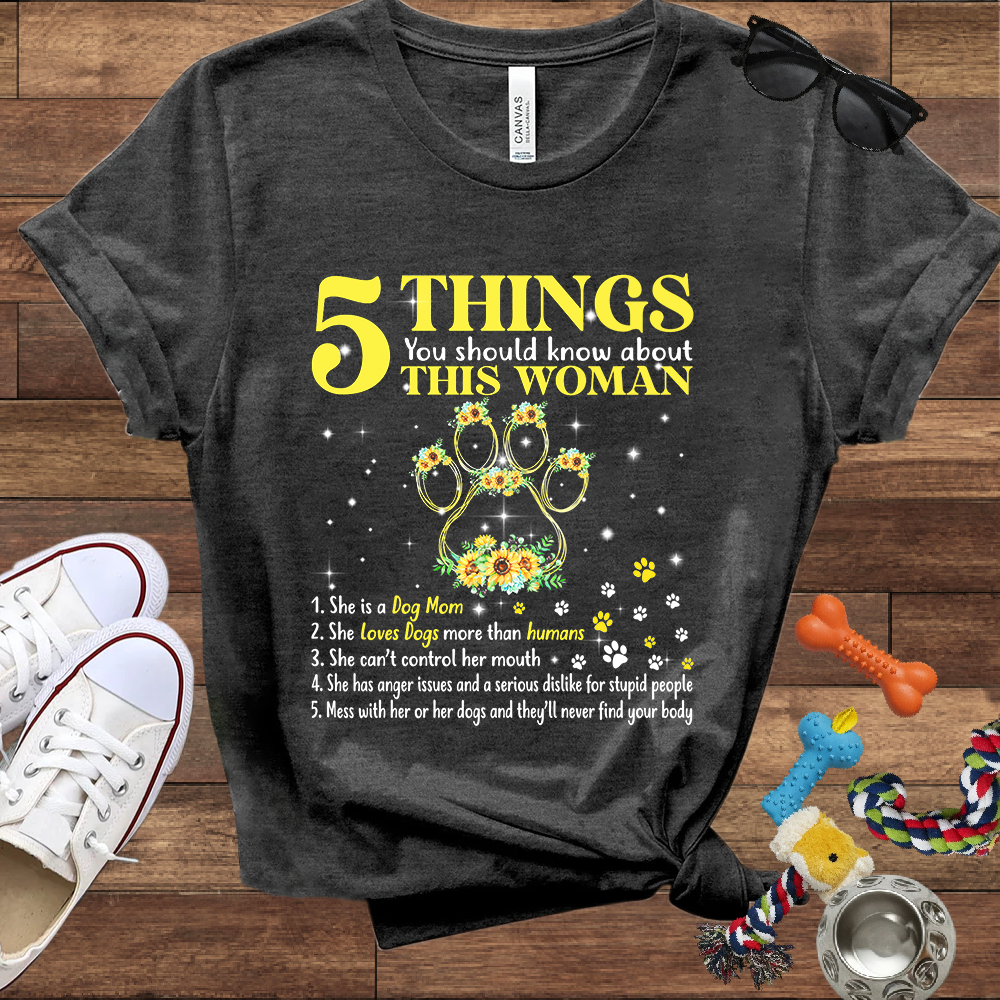 5 Things You Should Know About This Woman. She Is A Dog Mom - Bella Canvas Tshirt - Gift for Dog Mom