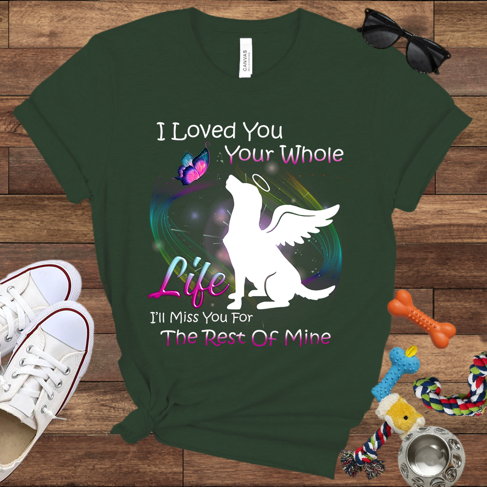 I Loved You Your Whole Life. I'll Miss You For The Rest Of Mine - Bella Canvas Tshirt - Dog Memorial Gifts