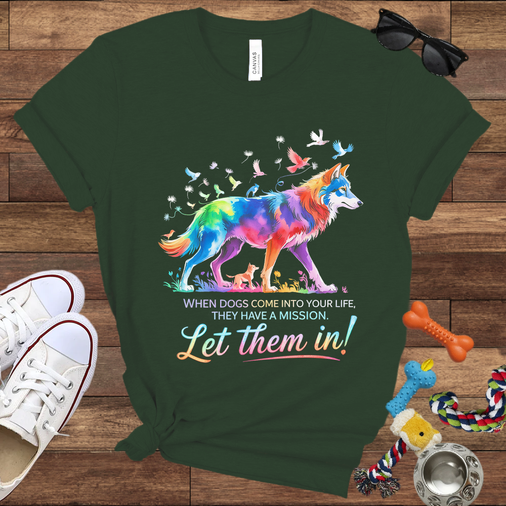 When Dogs Come Into Your Life, They Have A Mission Let Them In - Bella Canvas Tshirt - Gift For Dog Lovers