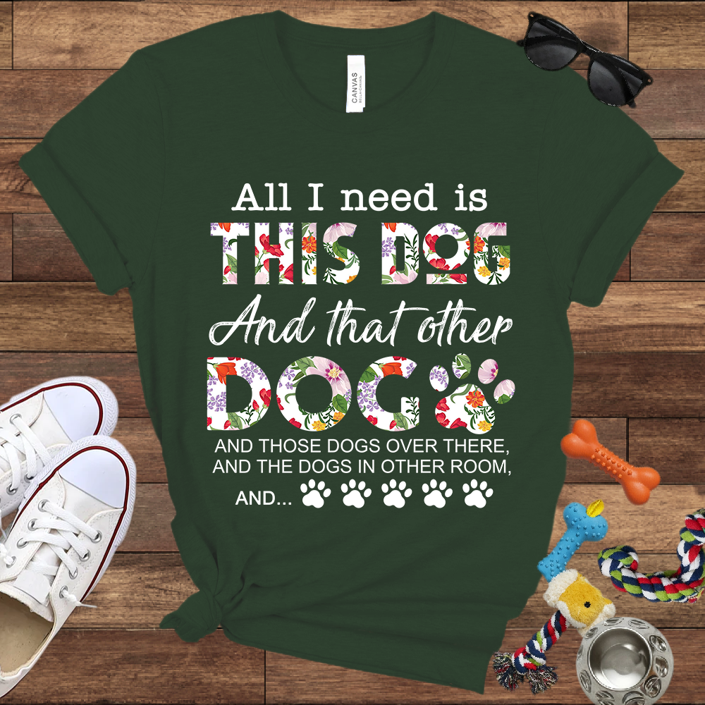 All I Need Is This Dog And That Other Dog And - Bella Canvas Tshirt - Gift for Dog Lovers