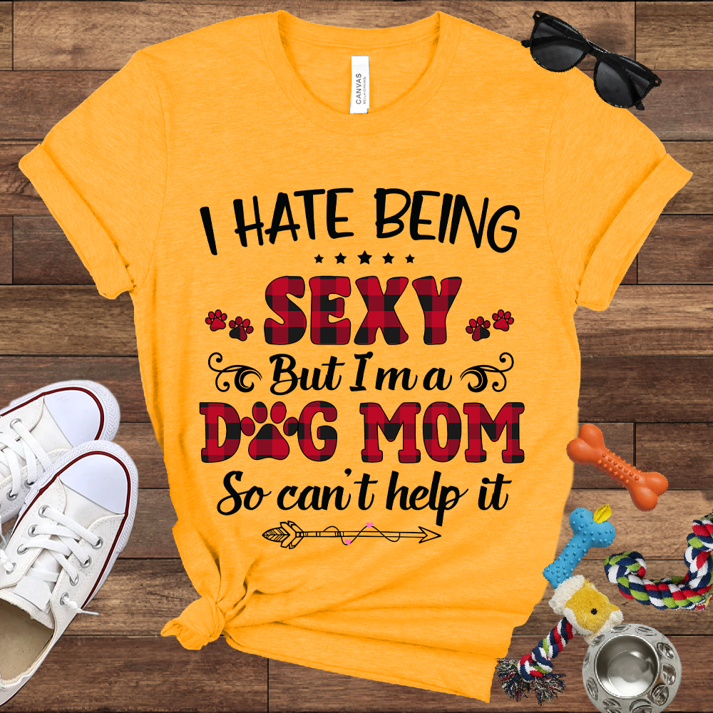I Hate Being Sexy But I'm a Dog Mom So Can't Help It - Bella Canvas Tshirt - Gift For Dog Mom