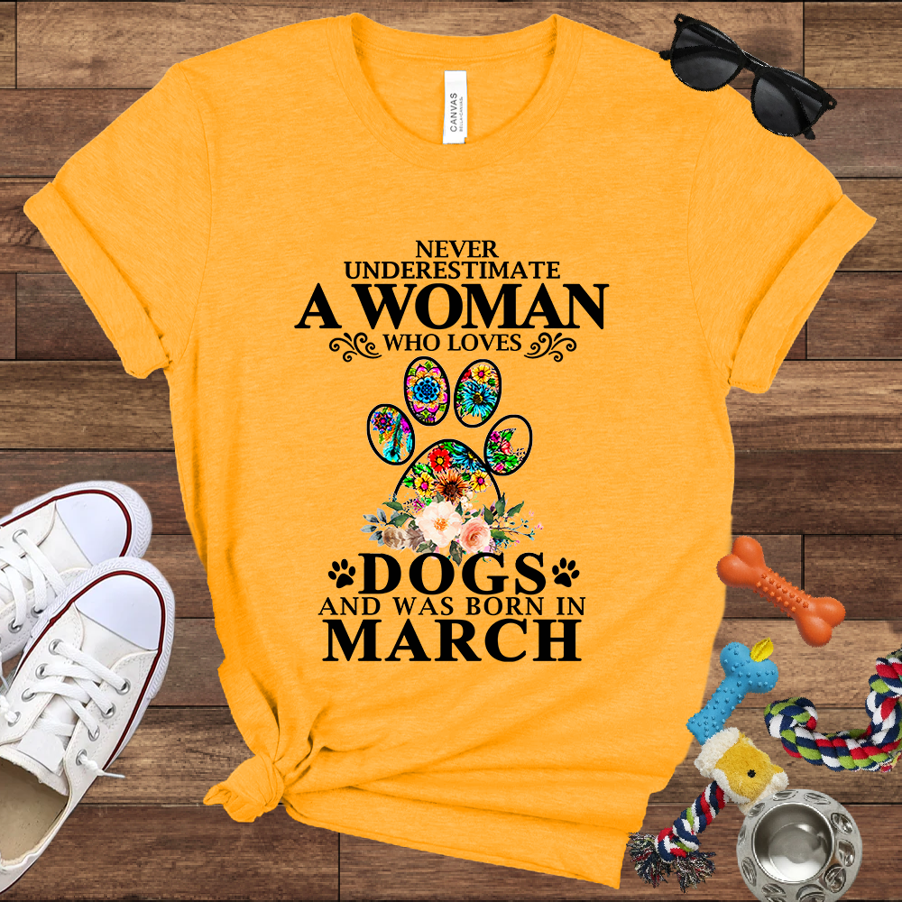 Never Underestimate A Woman Who Loves Dogs And Was Born In March - Bella Canvas T-shirt: Great Gifts for Dog Owners