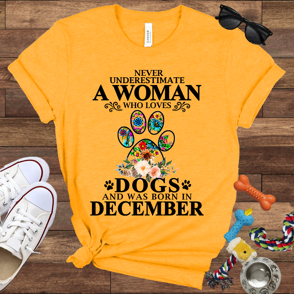 Never Underestimate A Woman Who Loves Dogs And Was Born In December - Bella Canvas T-shirt: Great Gifts for Dog Owners