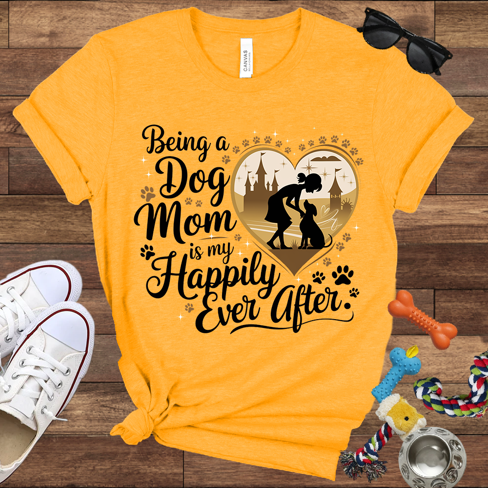 Being A Dog Mom Is My Happily Ever After - Bella Canvas TShirt - Gifts for Dog Mom