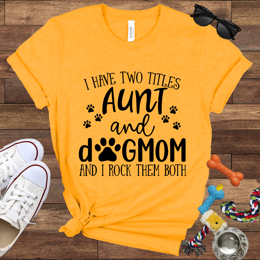I Have Two Titles Aunt And Dog Mom And I Rock Them Both - Bella Canvas TShirt - Gifts for Dog Mom