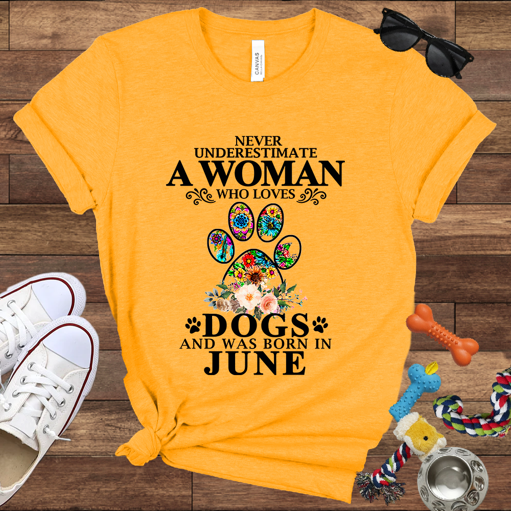 Never Underestimate A Woman Who Loves Dogs And Was Born In June - Bella Canvas T-shirt: Great Gifts for Dog Owners