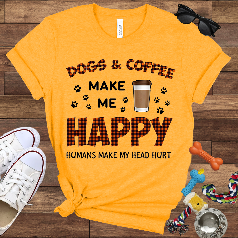 Dogs & Coffee Make Me Happy Humans Make My Head Hurt - Bella Canvas TShirt - Gift For Dog Lovers