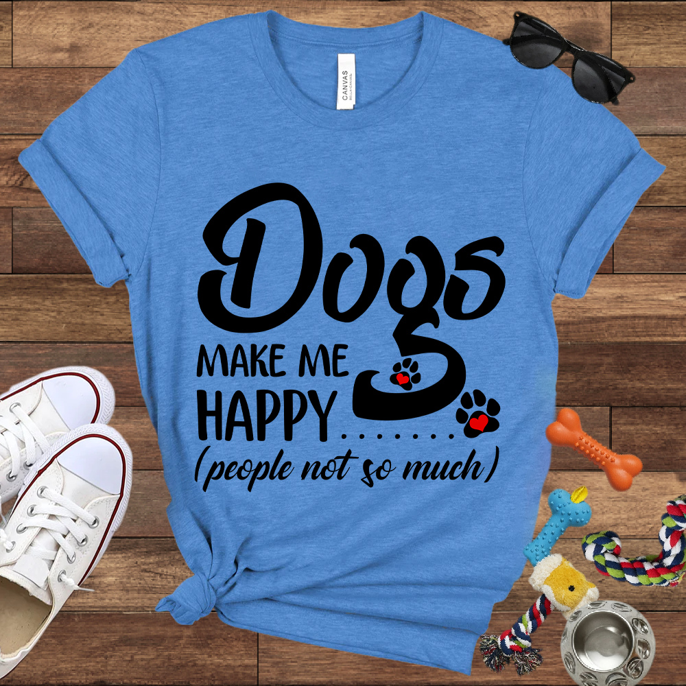 Dogs Make Me Happy People Not So Much - Bella Canvas TShirt - Gift For Dog Lovers