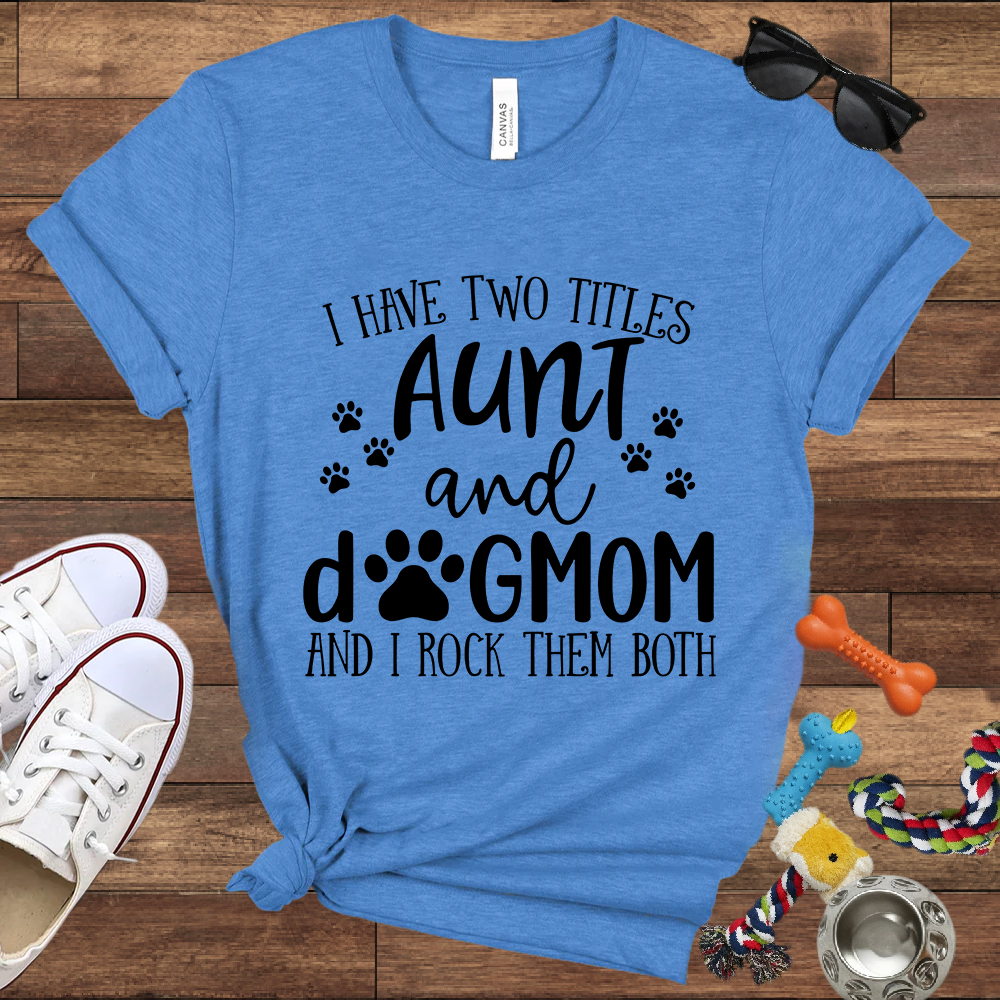 I Have Two Titles Aunt And Dog Mom And I Rock Them Both - Bella Canvas TShirt - Gifts for Dog Mom