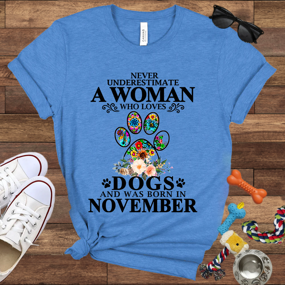 Never Underestimate A Woman Who Loves Dogs And Was Born In November - Bella Canvas T-shirt: Great Gifts for Dog Owners