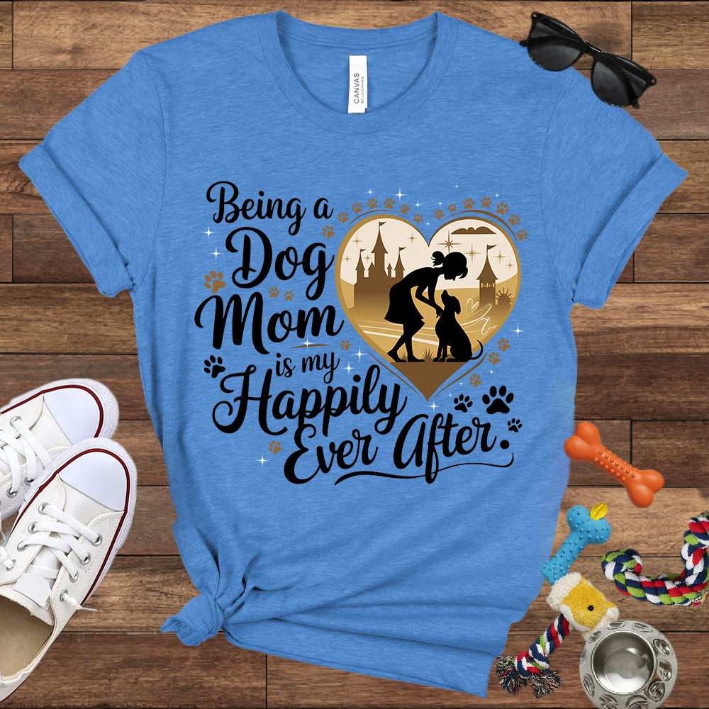 Being A Dog Mom Is My Happily Ever After - Bella Canvas TShirt - Gifts for Dog Mom