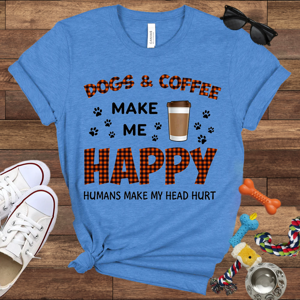 Dogs & Coffee Make Me Happy Humans Make My Head Hurt - Bella Canvas TShirt - Gift For Dog Lovers