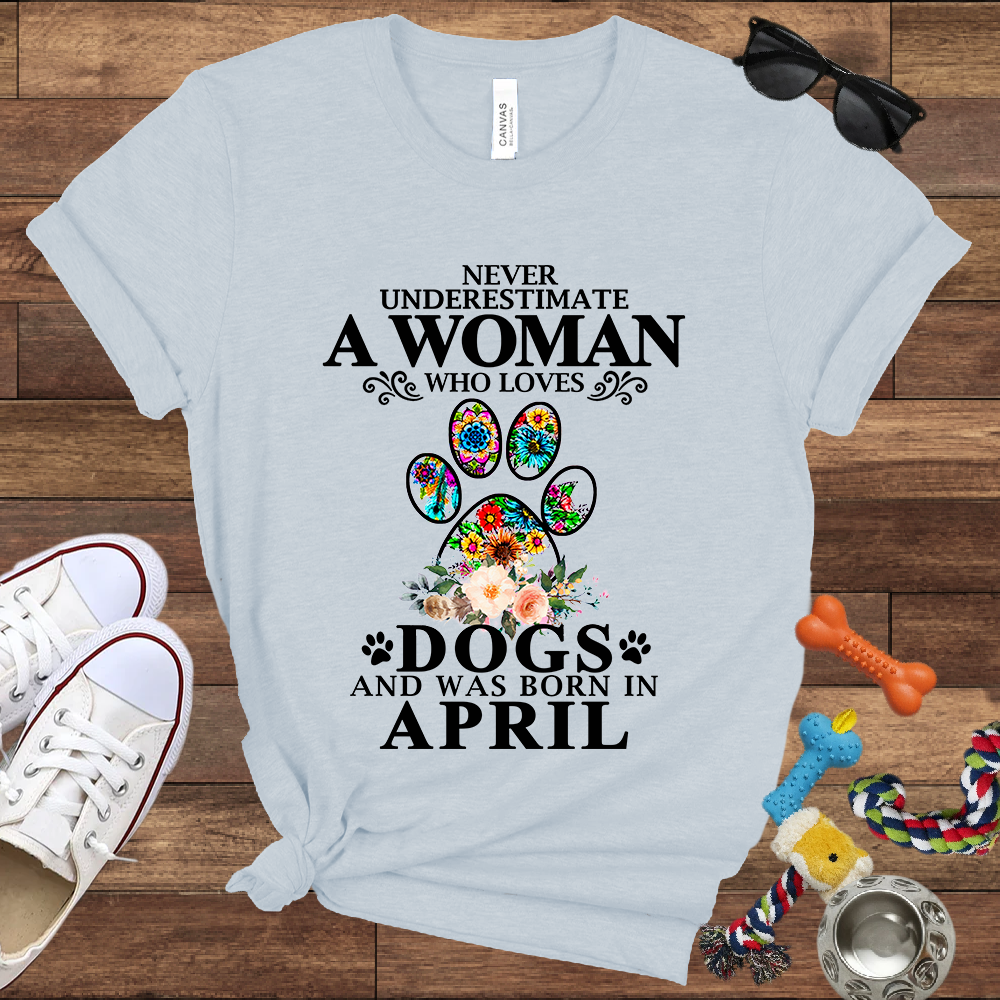 Never Underestimate A Woman Who Loves Dogs And Was Born In April - Bella Canvas T-shirt: Great Gifts for Dog Owners