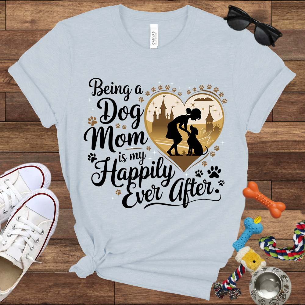 Being A Dog Mom Is My Happily Ever After - Bella Canvas TShirt - Gifts for Dog Mom