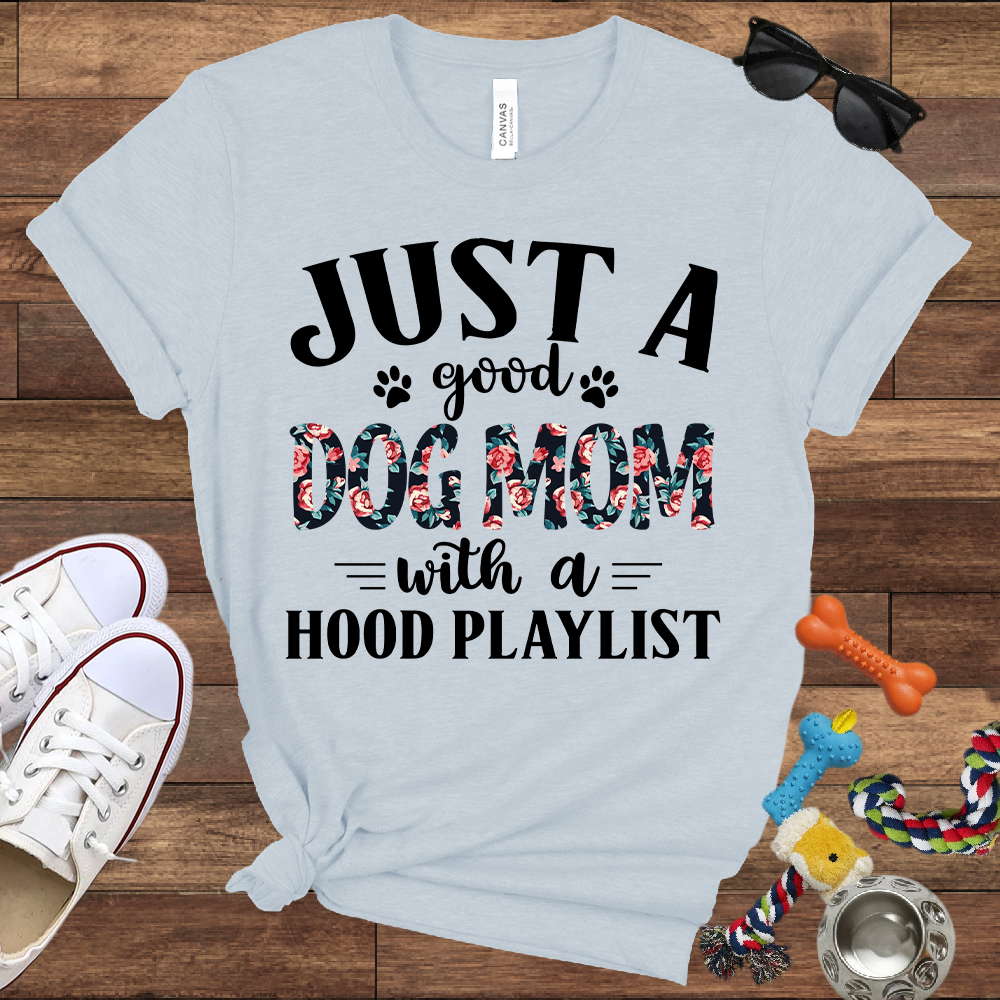 Just A Good Dog Mom With A Hood Playlist - Bella Canvas TShirt - Gifts for Dog Mom