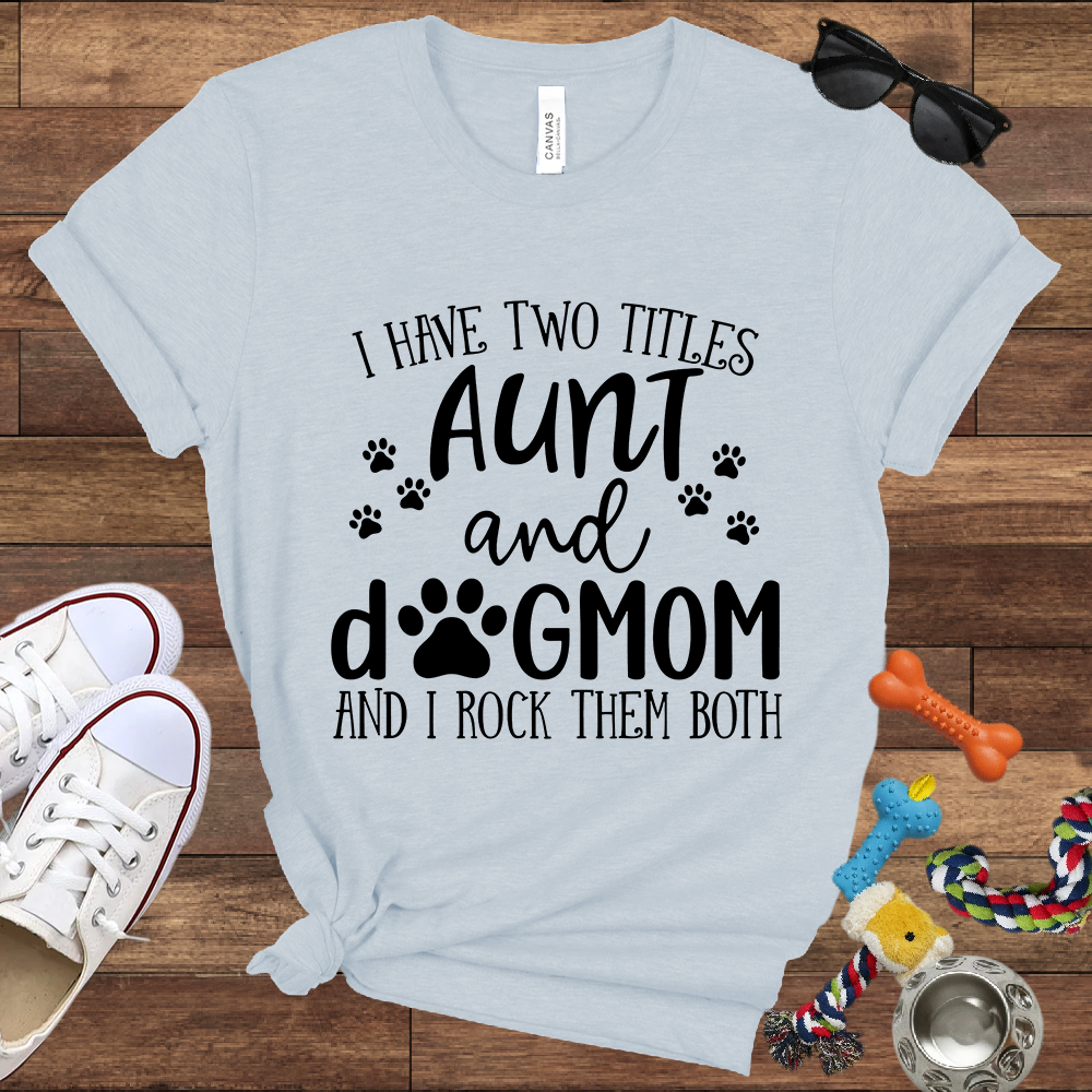 I Have Two Titles Aunt And Dog Mom And I Rock Them Both - Bella Canvas TShirt - Gifts for Dog Mom