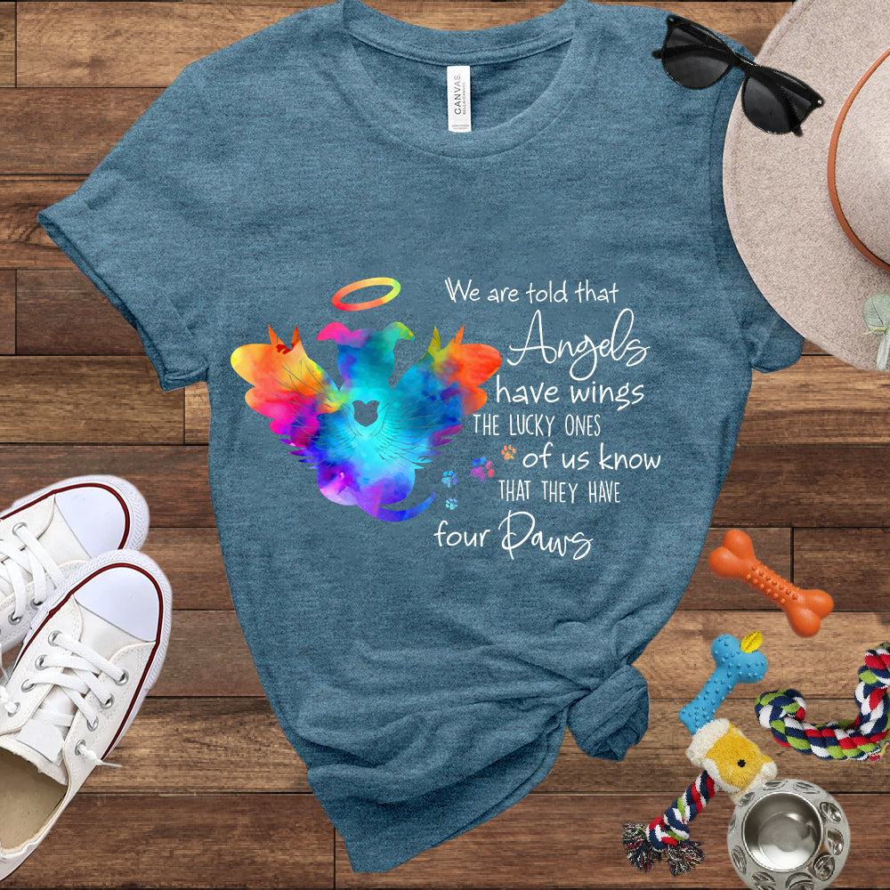 We Are Told That Angels Have Wings, The Lucky Ones Know They Have Four Paws - Dog Memorial Bella Canvas T-Shirt