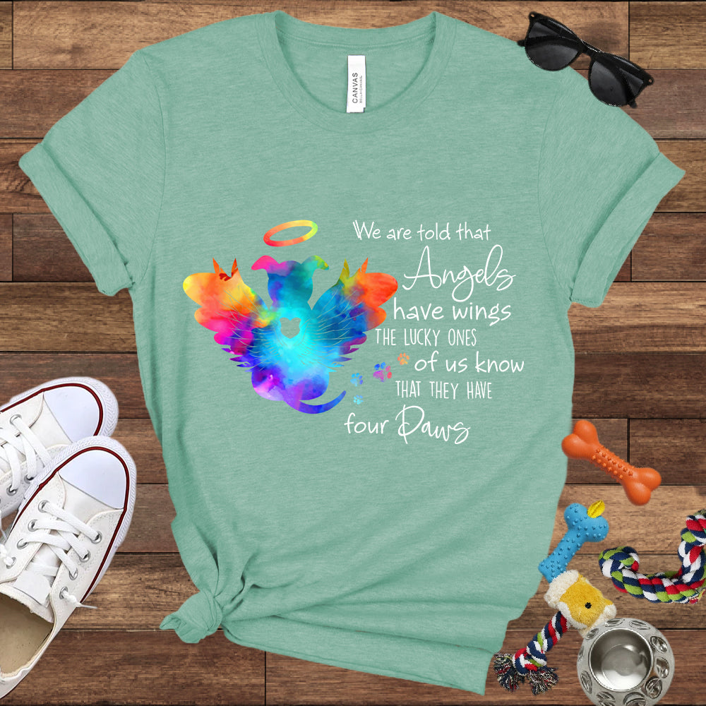 We Are Told That Angels Have Wings, The Lucky Ones Know They Have Four Paws - Dog Memorial Bella Canvas T-Shirt