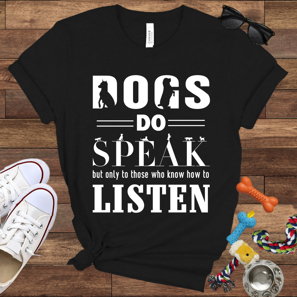 Dogs Do Speak But Only To Those Who Know How To Listen - Bella Canvas TShirt - Gift For Dog Lovers