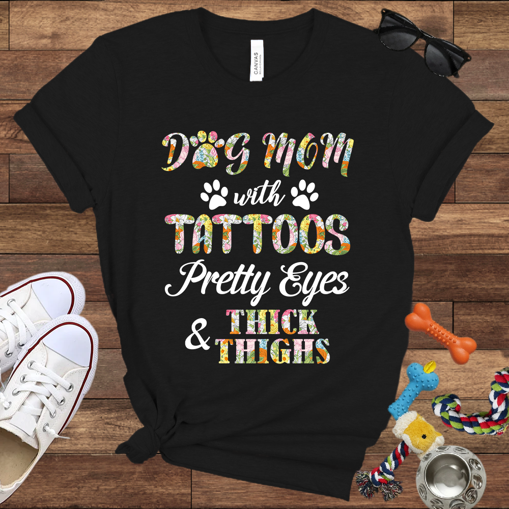 Dog Mom With Tattoos Pretty Eyes & Thick Thighs - Bella Canvas TShirt -Gift For Dog Mom