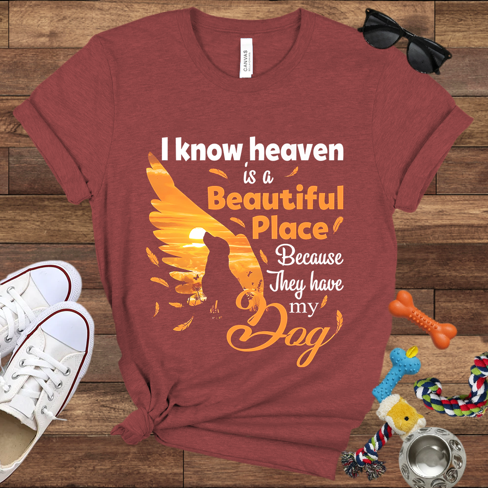 I Know Heaven Is A Beautiful Place Because They Have My Dog - Bella Canvas TShirt - Dog Memorial Gifts