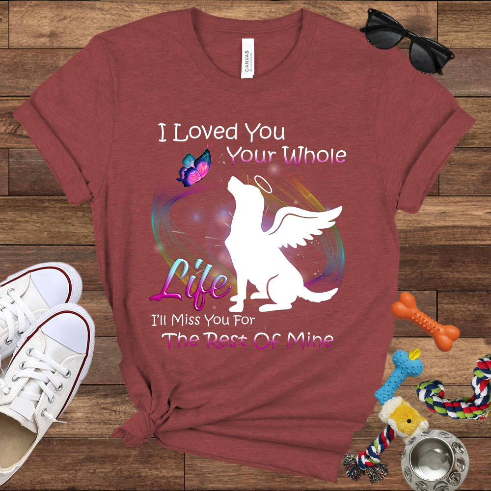 I Loved You Your Whole Life. I'll Miss You For The Rest Of Mine - Bella Canvas Tshirt - Dog Memorial Gifts