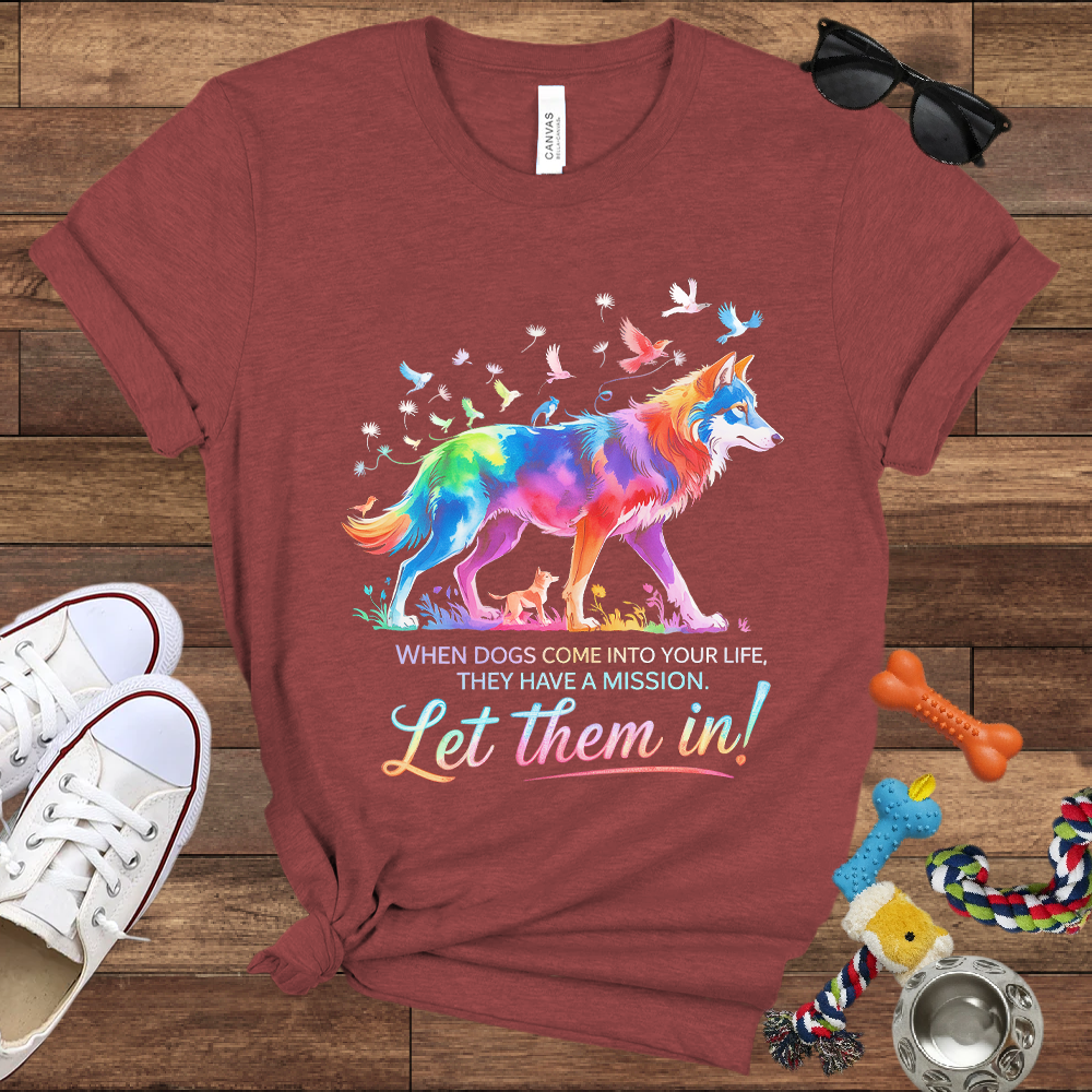 When Dogs Come Into Your Life, They Have A Mission Let Them In - Bella Canvas Tshirt - Gift For Dog Lovers