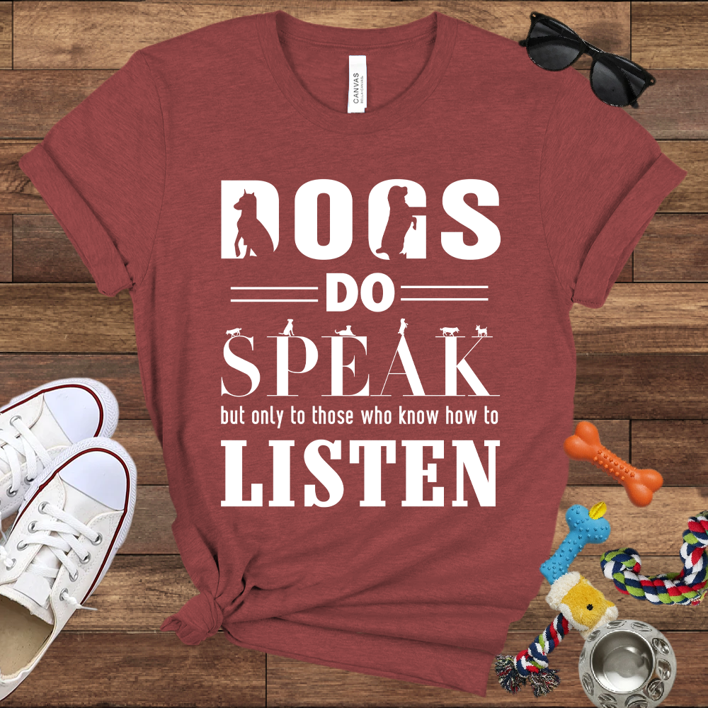 Dogs Do Speak But Only To Those Who Know How To Listen - Bella Canvas TShirt - Gift For Dog Lovers