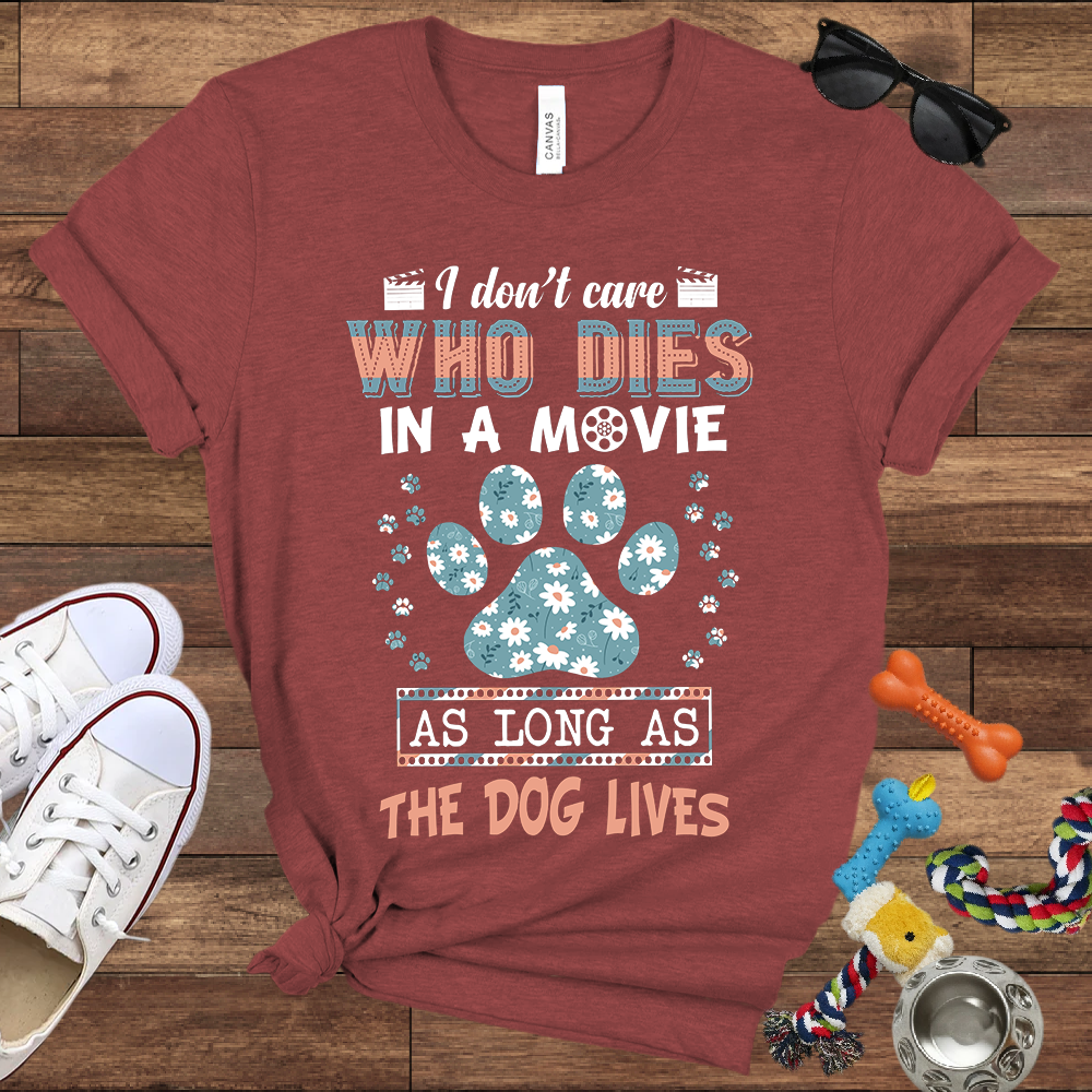 I Don't Care Who Dies In A Movie As Long As The Dog Lives - Funny Dog Lover Bella Canvas T-shirt
