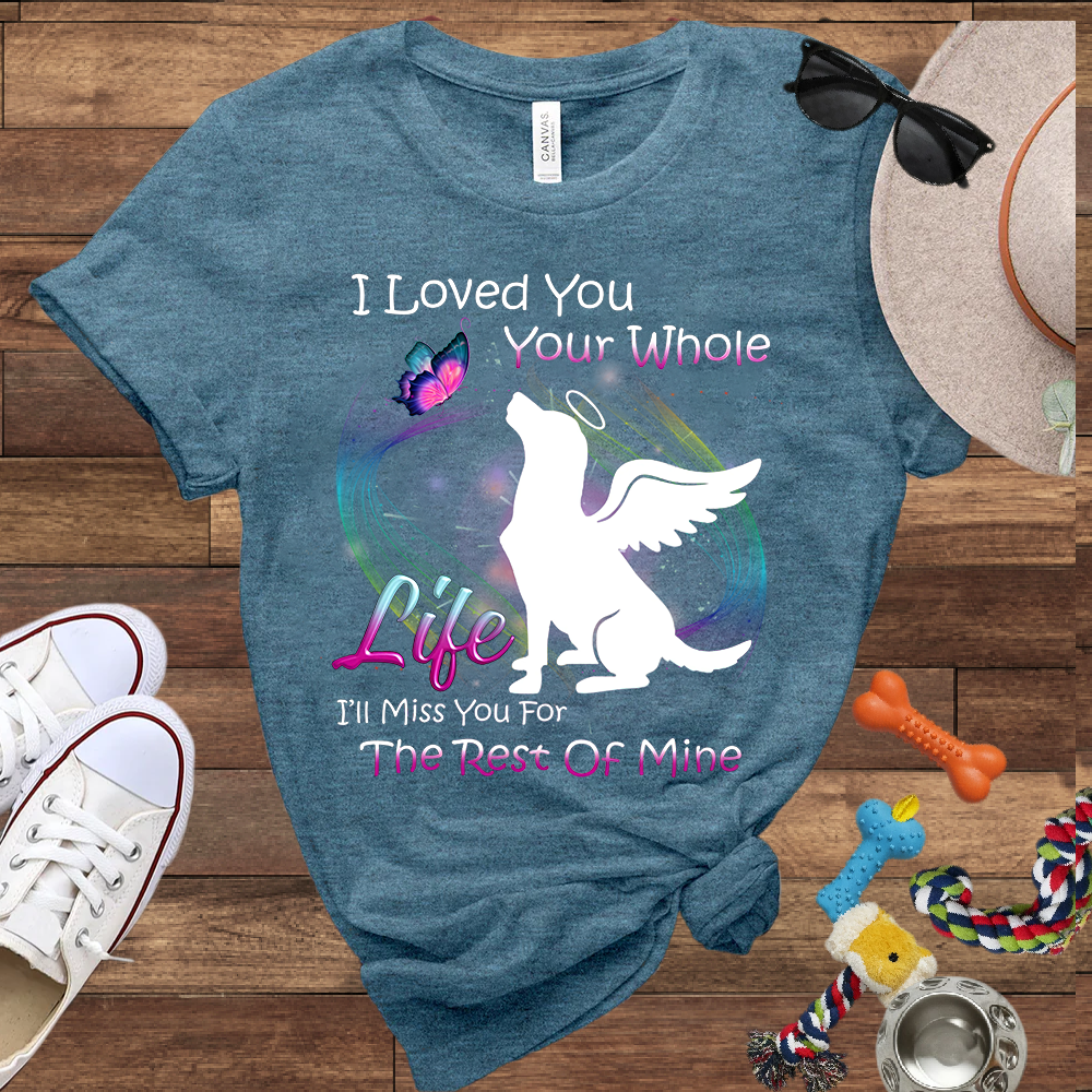 I Loved You Your Whole Life. I'll Miss You For The Rest Of Mine - Bella Canvas Tshirt - Dog Memorial Gifts