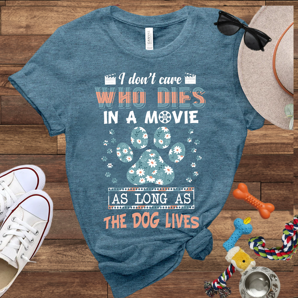 I Don't Care Who Dies In A Movie As Long As The Dog Lives - Funny Dog Lover Bella Canvas T-shirt