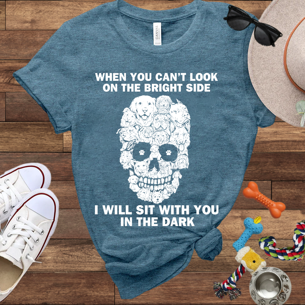 When You Can't Look On The Bright Side Dogs Will Sit With You In The Dark - Bella Canvas TShirt - Gift For Dog Lovers