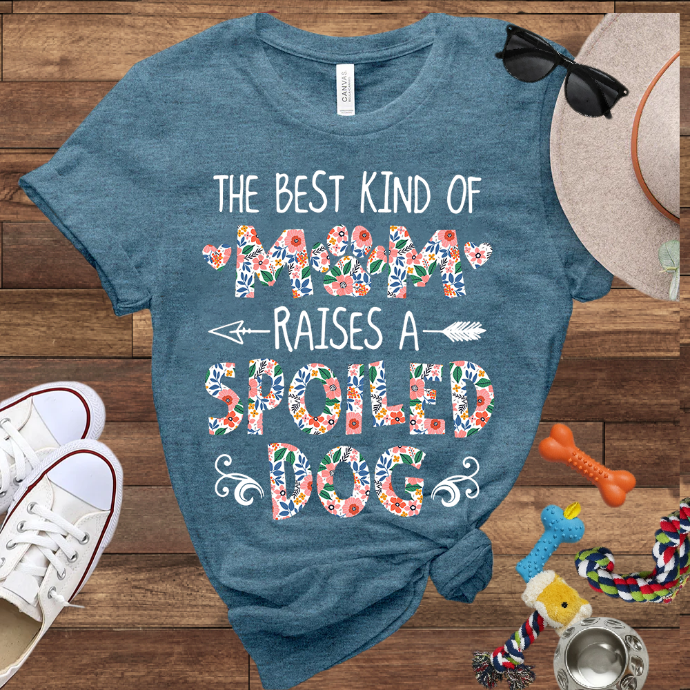 The Best Kind of Mom Raises a Spoiled Dog - Bella Canvas T-shirt - Gift For Dog Lovers