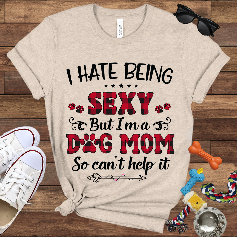 I Hate Being Sexy But I'm a Dog Mom So Can't Help It - Bella Canvas Tshirt - Gift For Dog Mom