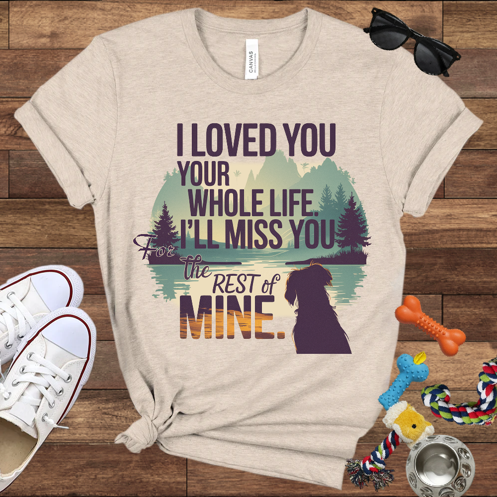 I Loved You Your Whole Life, I'll Miss You The Rest Of Mine - Bella Canvas TShirt - Memory Dog Gifts