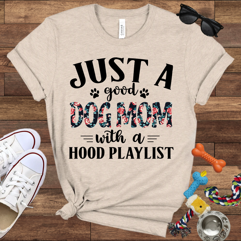 Just A Good Dog Mom With A Hood Playlist - Bella Canvas TShirt - Gifts for Dog Mom