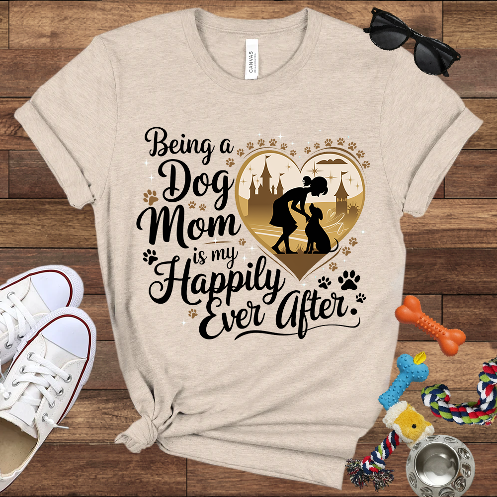 Being A Dog Mom Is My Happily Ever After - Bella Canvas TShirt - Gifts for Dog Mom