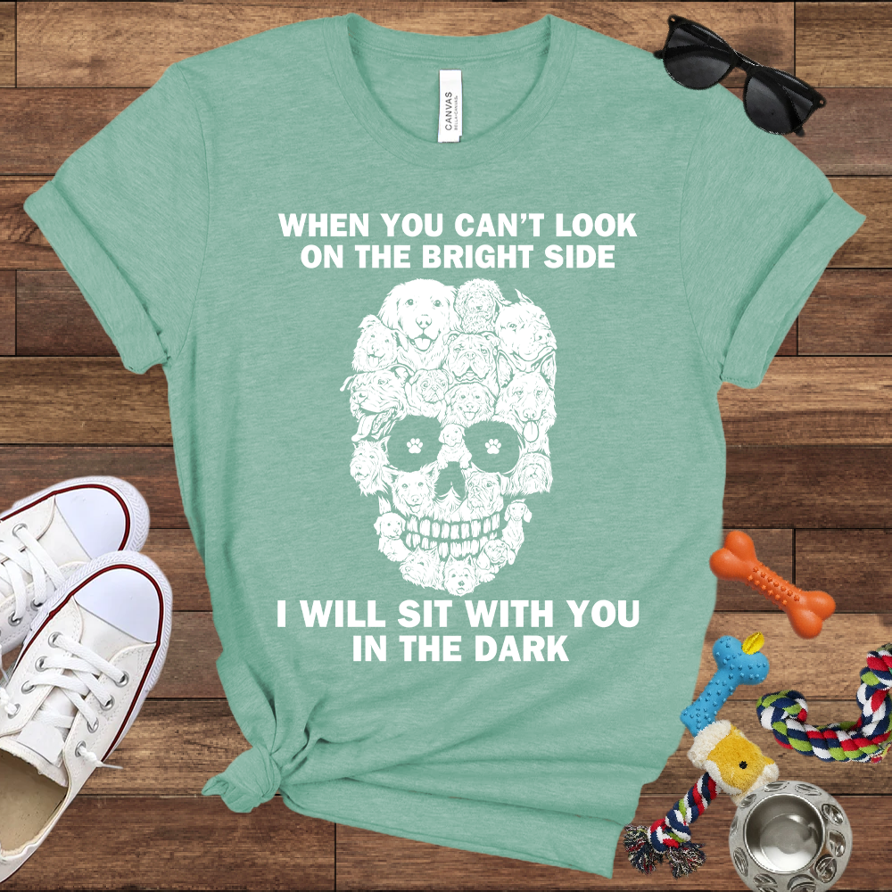 When You Can't Look On The Bright Side Dogs Will Sit With You In The Dark - Bella Canvas TShirt - Gift For Dog Lovers