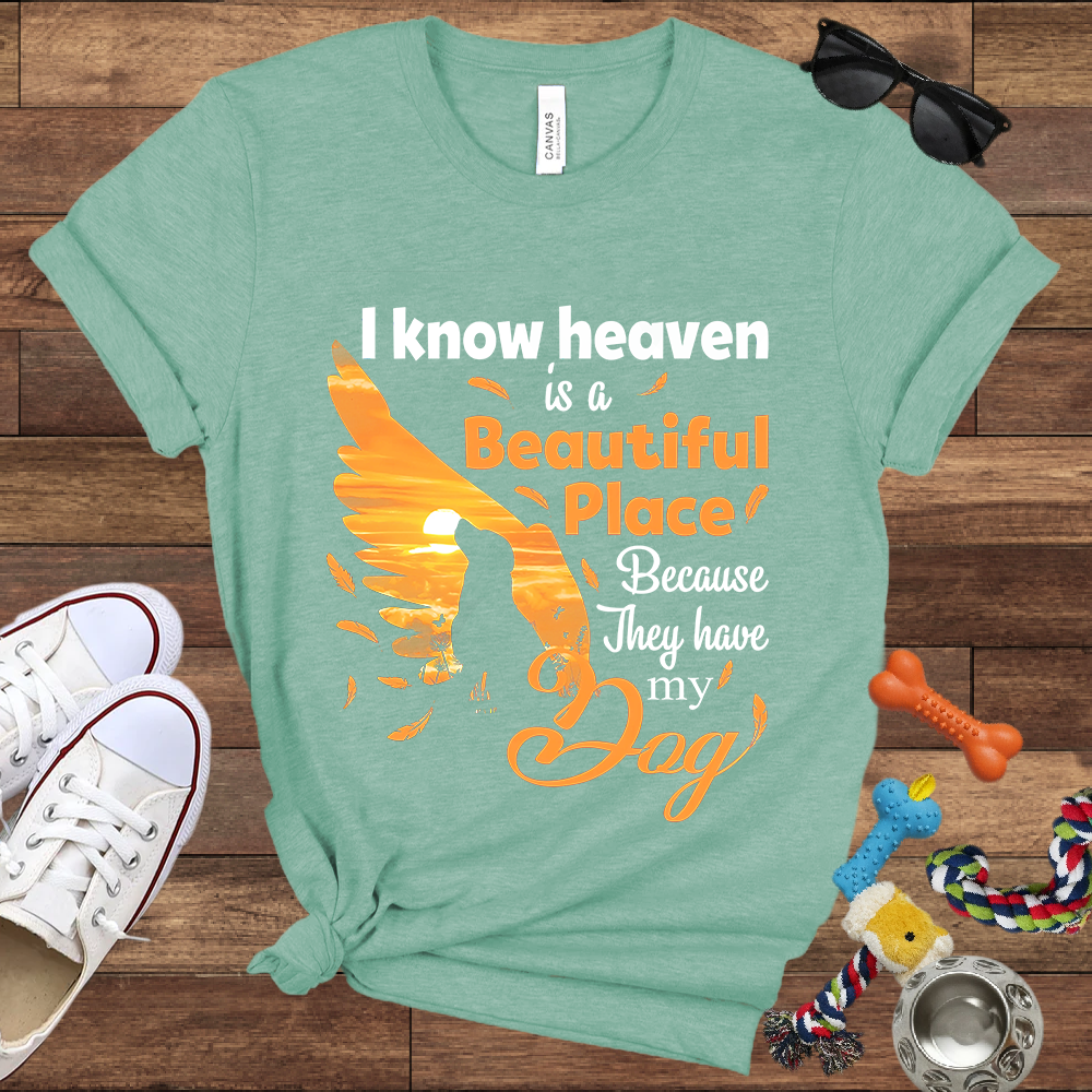 I Know Heaven Is A Beautiful Place Because They Have My Dog - Bella Canvas TShirt - Dog Memorial Gifts