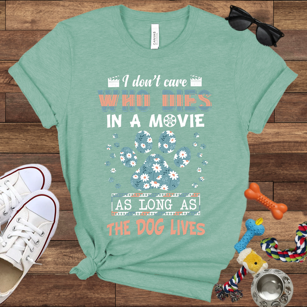 I Don't Care Who Dies In A Movie As Long As The Dog Lives - Funny Dog Lover Bella Canvas T-shirt