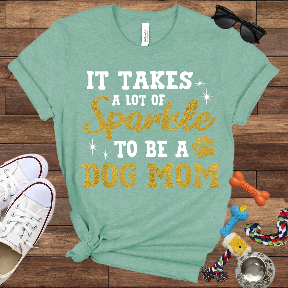 It Takes A Lot Of Sparkle To Be A Dog Mom - Bella Canvas TShirt - Gifts for Dog Mom