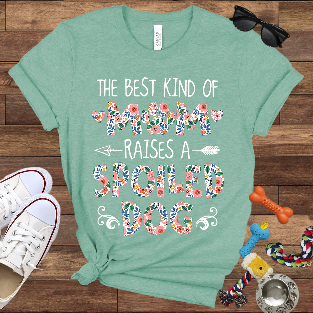 The Best Kind of Mom Raises a Spoiled Dog - Bella Canvas T-shirt - Gift For Dog Lovers