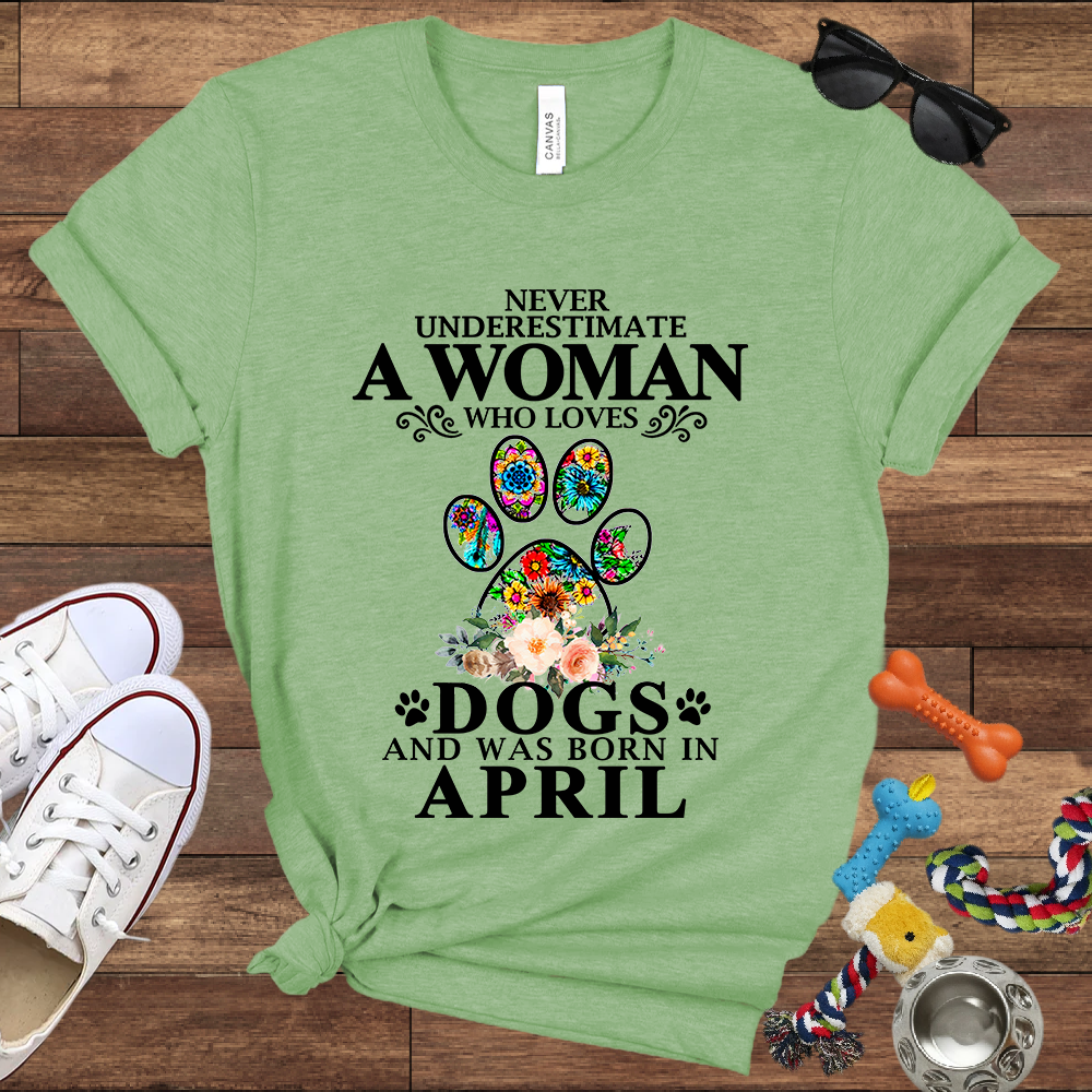 Never Underestimate A Woman Who Loves Dogs And Was Born In April - Bella Canvas T-shirt: Great Gifts for Dog Owners