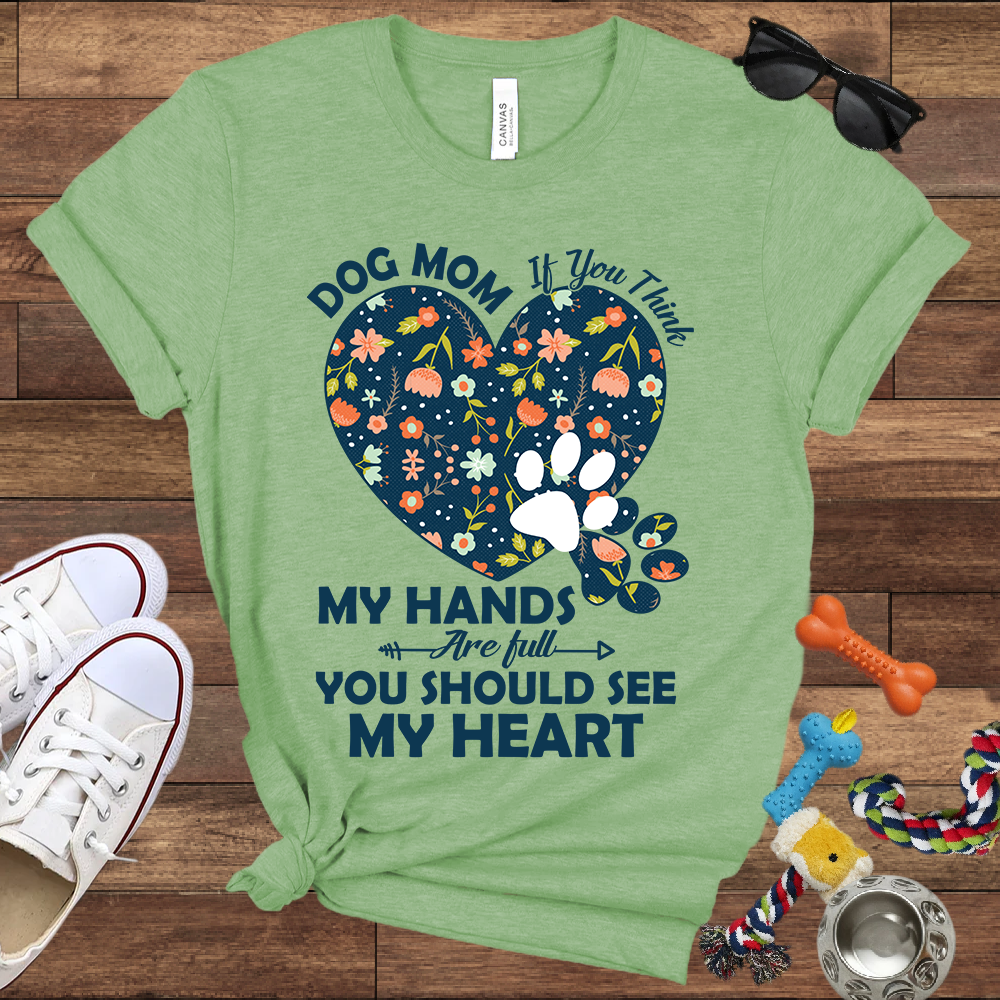 Dog Mom My Hands Are Full You Should See My Heart - Bella Canvas TShirt - Gift for Dog Mom